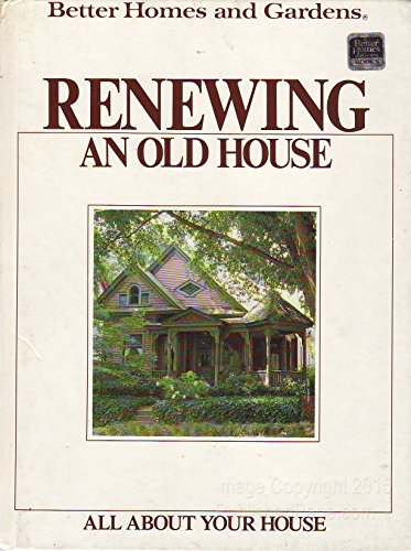 Better Homes and Gardens Renewing an Old House (All About Your House) (9780696021749) by Better Homes And Gardens