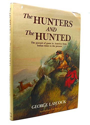Beispielbild fr HUNTERS AND THE HUNTED: The Pursuit of Game in America From Indian Times to the Present zum Verkauf von Shoemaker Booksellers