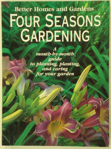 9780696203701: Better Homes and Gardens Four Seasons Gardening: A Month-By-Month Guide to Planning, Planting, and Caring for Your Garden (C6)