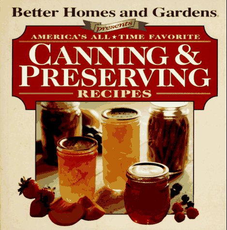 9780696204548: Better Homes and Gardens Presents: America's All-Time Favorite Canning & Preserving Recipes