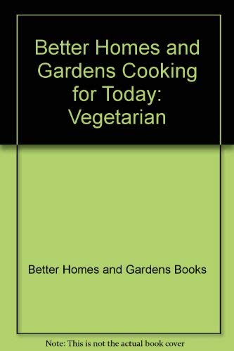 Better Homes and Gardens Cooking for Today: Vegetarian (9780696205415) by Better Homes And Gardens Books