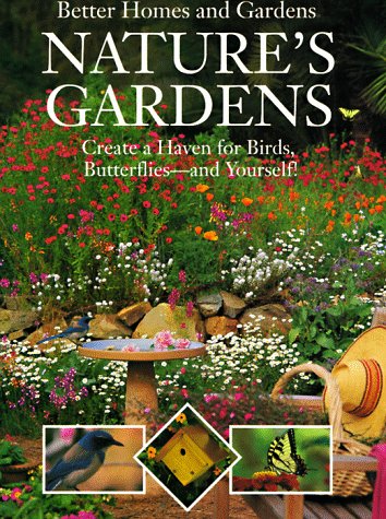 9780696206160: Nature's Gardens: Create a Haven for Birds, Butterflies-And Yourself! (Better Homes & Gardens)