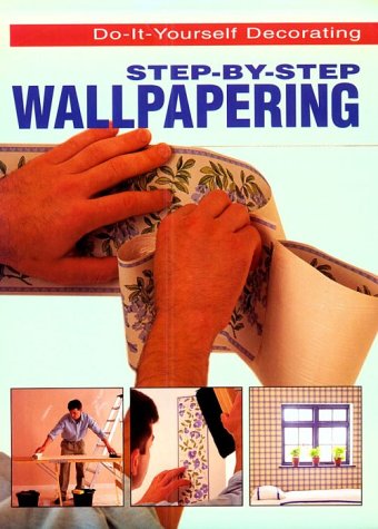 Imagen de archivo de Step-By-Step Wallpapering (Do-It-Yourself Decorating) a la venta por Wonder Book