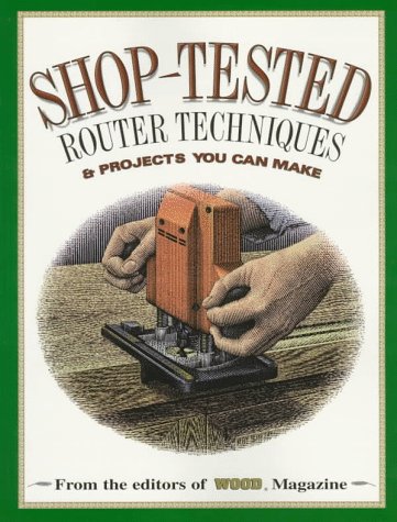 Imagen de archivo de Shop Tested Router Techniques and Projects: From the Editors of Wood Magazine a la venta por ThriftBooks-Atlanta