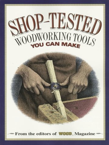 Stock image for Shop-Tested Wookworking Tools You Can Make : From the Editors of Wood Magazine for sale by Better World Books