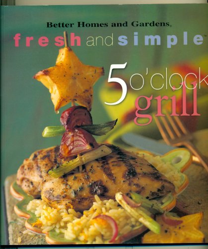 9780696207938: 5 O'Clock Grill (Better Homes and Gardens)