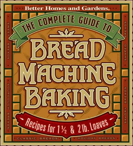 Stock image for The Complete Guide to Bread Machine Baking: Recipes for 1 1/2- and 2-pound Loaves (Better Homes & Gardens) for sale by Your Online Bookstore