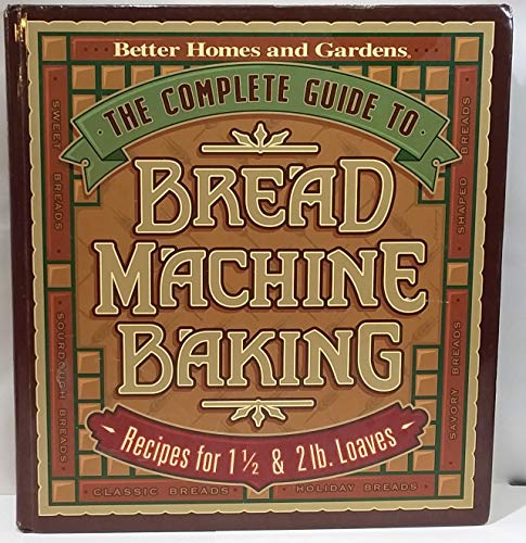 Stock image for The Complete Guide to Bread Machine Baking: Recipes for 1 1/2- and 2-pound Loaves (Better Homes & Gardens) for sale by Gulf Coast Books