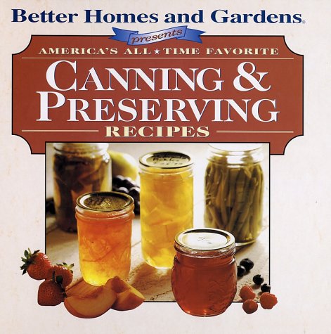 9780696211508: Better Homes and Garden Presents: America's All Time Favorite Canning & Preserving Recipes (Better Homes & Gardens)