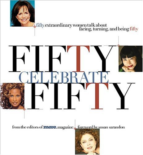 Stock image for Fifty Celebrate Fifty: Fifty Extraordinary Women Talk About Facing, Turning, and Being Fifty for sale by SecondSale