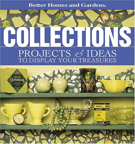Collections: Projects & Ideas to Display Your Treasures (Better Homes & Gardens) (9780696214301) by Dahlstrom, Carol Field; Better Homes And Gardens Books