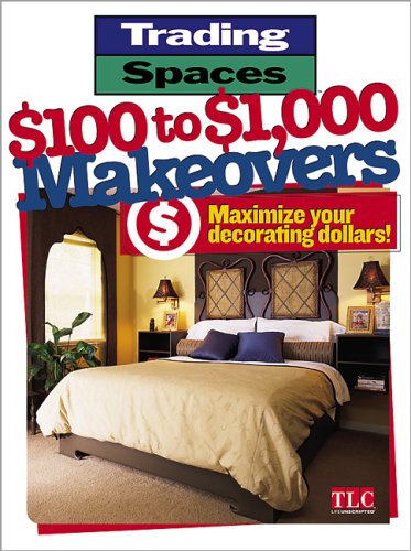 Stock image for 100 to $1,000 Makeovers: Maximizing Your Decorating Dollars (Trading Spaces) for sale by SecondSale