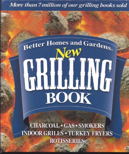 Beispielbild fr Better Homes and Gardens New Grilling Book: Charcoal, Gas, Smokers, Indoor Grills, Turkey Fryers, Rotisseries zum Verkauf von SecondSale