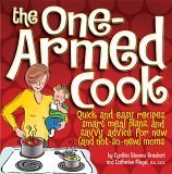 Imagen de archivo de The One-Armed Cook: Quick and Easy Recipes, Smart Meal Plans, and Savvy Advice for New (and Not-So-New) Moms a la venta por Gulf Coast Books