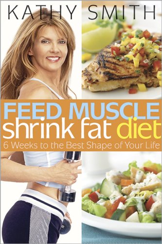 Feed Muscle, Shrink Fat Diet: 6 Weeks to the Best Shape of Your Life (9780696238321) by Smith, Kathy