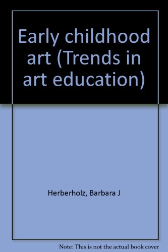Early childhood art [by] Barbara Herberholz Trends in art education