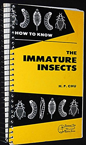 Stock image for How to Know the Immature Insects: An Illustrated Key For Identifying The Orders And Families Of Many Of The Immature Insects With Suggestions For Collecting, Rearing And Studying Them for sale by Alien Bindings