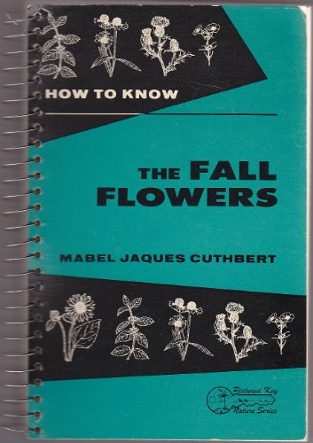 Stock image for How to Know the Fall Flowers: Pictured-Keys for Determining the More Common Fall-Flowering Herbaceous Plants with Suggestions and Aids for Their Study (Pictured Key Nature Series) for sale by Better World Books