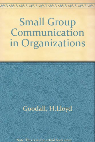 Small Group Communication In Organizations (9780697048912) by Goodall, H. Lloyd