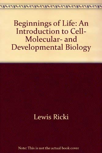 THE BEGINNINGS OF LIFE : An Introduction to Cell, Molecular, and Developmental Biology