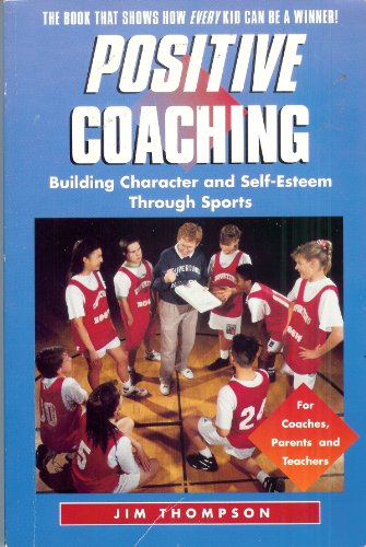 Positive coaching: Building character and self-esteem through sports