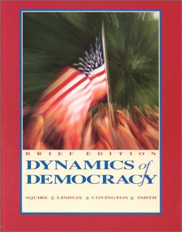 Dynamics of Democracy(Brief Version) (9780697327758) by Squire, Peverill; Lindsay, James M.; Covington, Cary R.; Smith, Eric R. A. N.; Lindsay, James; Smith, Eric R.A.N.; Covington, Cary