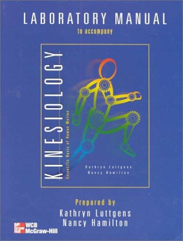 Laboratory Manual To Accompany Kinesiology: Scientific Basis Of Human Motion (9780697341136) by Luttgens, Kathryn; Hamilton, Nancy