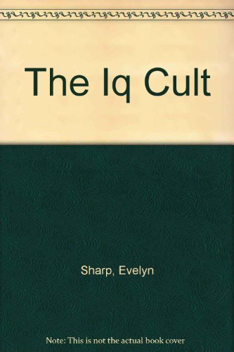 The IQ Cult: A highly critical look at IQ tests and an exciting preview of the alternatives