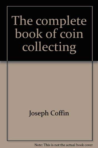 Imagen de archivo de The Complete Book of Coin Collecting: The Third Fully Revised and Up-dated Edition of the Classic Coin Collector's Guide a la venta por ThriftBooks-Dallas