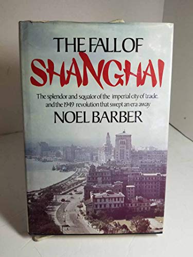 Stock image for The Fall of Shanghai: The splendor and squalor of the imperial city of trade, and the 1949 revolution that swept an era away for sale by Front Cover Books