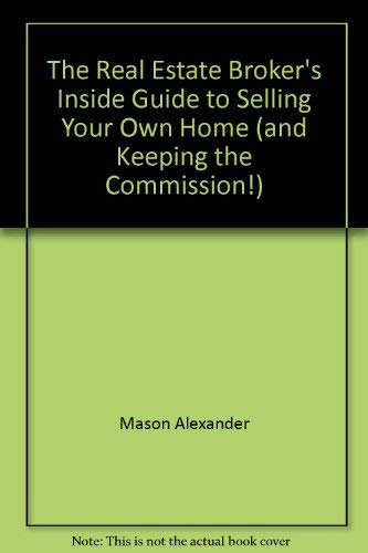 The Real Estate Broker's Inside Guide to Selling Your Home (and Keeping the Commission!)