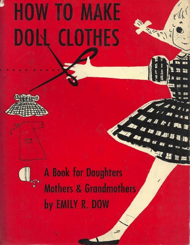 Stock image for How to Make Doll Clothes: A book for Daughters, Mothers and Grandmothers for sale by HPB Inc.