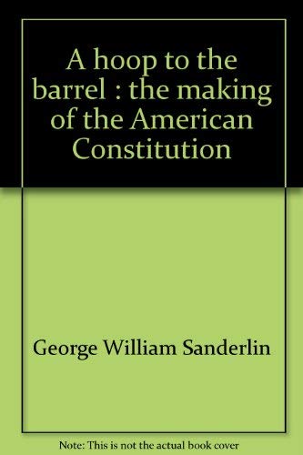 Beispielbild fr A hoop to the barrel: The making of the American Constitution zum Verkauf von Dunaway Books