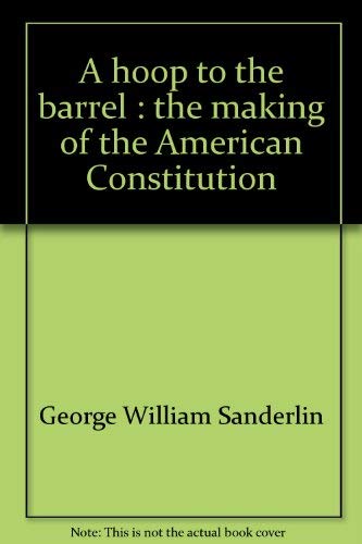 Stock image for A hoop to the barrel: The making of the American Constitution for sale by Dunaway Books