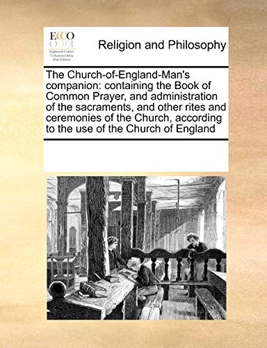 Stock image for The Church-Of-England-Man's Companion: Containing the Book of Common Prayer, and Administration of the Sacraments, and Other Rites and Ceremonies of . According to the Use of the Church of England for sale by Lucky's Textbooks