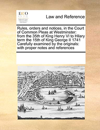 9780699119825: Rules, orders and notices, in the Court of Common Pleas at Westminster: from the 35th of King Henry VI to Hilary term the 15th of King George II 1741 ... originals: with proper notes and references