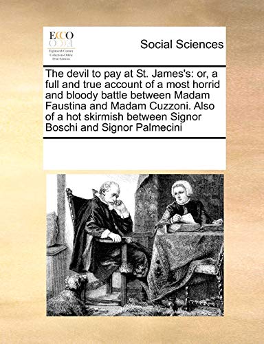 The devil to pay at St. James's: or, a full and true account of a most horrid and bloody battle between Madam Faustina and Madam Cuzzoni. Also of a ... between Signor Boschi and Signor Palmecini - See Notes Multiple Contributors