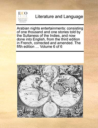Arabian nights entertainments: consisting of one thousand and one stories told by the Sultaness of the Indies, and now done into English, from the amended. The fifth edition Volume 6 of 6 - See Notes Multiple Contributors