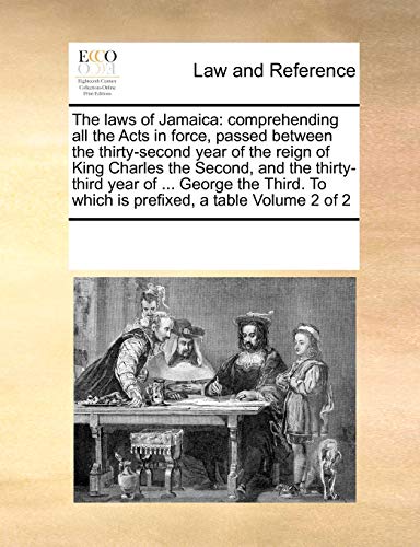 The laws of Jamaica: comprehending all the Acts in force, passed between the thirty-second year of the reign of King Charles the Second, and the ... To which is prefixed, a table Volume 2 of 2 - Multiple Contributors, See Notes