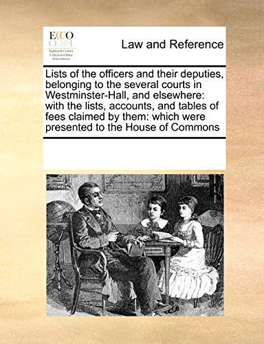 9780699128346: Lists of the officers and their deputies, belonging to the several courts in Westminster-Hall, and elsewhere: with the lists, accounts, and tables of ... which were presented to the House of Commons