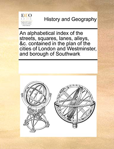 Beispielbild fr An Alphabetical Index of the Streets, Squares, Lanes, Alleys, &C. Contained in the Plan of the Cities of London and Westminster, and Borough of Southwark zum Verkauf von medimops