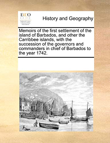 9780699129626: Memoirs of the First Settlement of the Island of Barbados, and Other the Carribbee Islands, with the Succession of the Governors and Commanders in Chief of Barbados to the Year 1742.