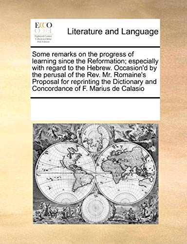 Some Remarks on the Progress of Learning Since the Reformation; Especially with Regard to the Hebrew. Occasion d by the Perusal of the REV. Mr. Romaine s Proposal for Reprinting the Dictionary and Concordance of F. Marius de Calasio (Paperback) - Multiple Contributors