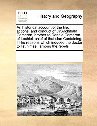 9780699139267: An historical account of the life, actions, and conduct of Dr Archibald Cameron, brother to Donald Cameron of Lochiel, chief of that clan Containing, ... the doctor to list himself among the rebels