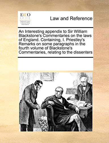 9780699147354: An Interesting appendix to Sir William Blackstone's Commentaries on the laws of England. Containing, I. Priestley's Remarks on some paragraphs in the ... Commentaries, relating to the dissenters