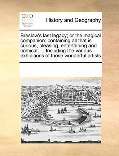 9780699156585: Breslaw's last legacy; or the magical companion: containing all that is curious, pleasing, entertaining and comical; ... Including the various exhibitions of those wonderful artists