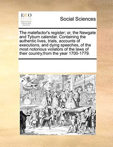 9780699171311: The malefactor's register; or, the Newgate and Tyburn calendar. Containing the authentic lives, trials, accounts of executions, and dying speeches, of ... of their country;from the year 1700-1779.