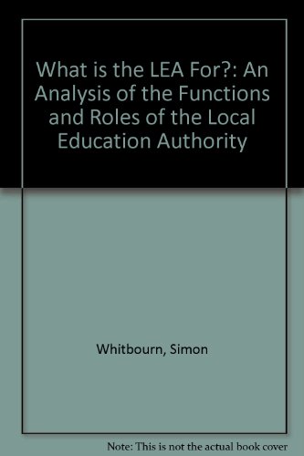 What Is the LEA For?: An Analysis of the Functions and Roles of the Local Education Authority (9780700530120) by Whitbourn, Simon; Morris, Robert; Mitchell, Keith