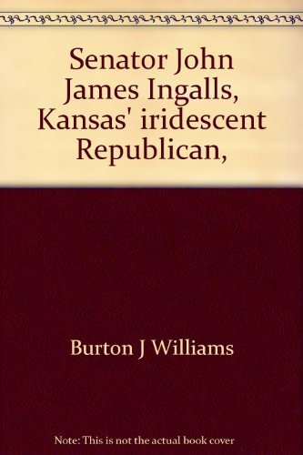 Imagen de archivo de Senator John James Ingalls: Kansas' Iredescent Republican a la venta por Bookmarc's