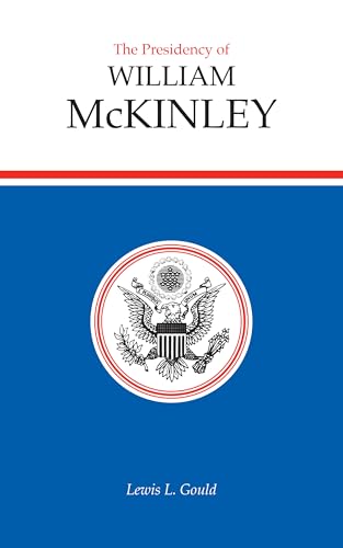 The Presidency of William McKinley (American Presidency Series) (9780700602063) by Gould, Lewis L.